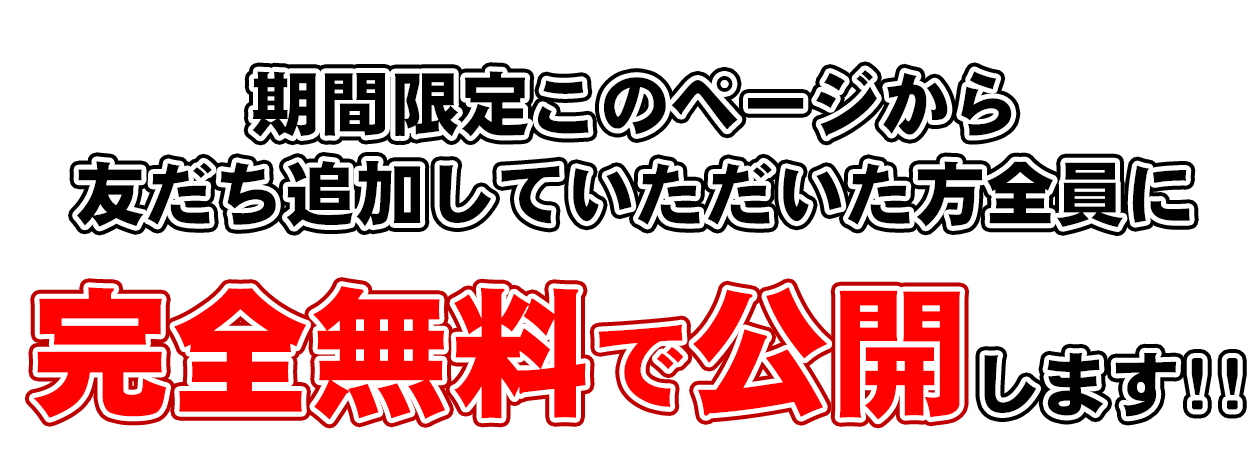 期間限定子のページから友だち追加していただいた方全員に完全無料で公開します!!