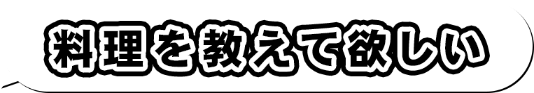 料理を教えて欲しい