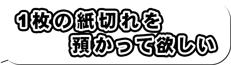 1枚の紙きれを預かって欲しい